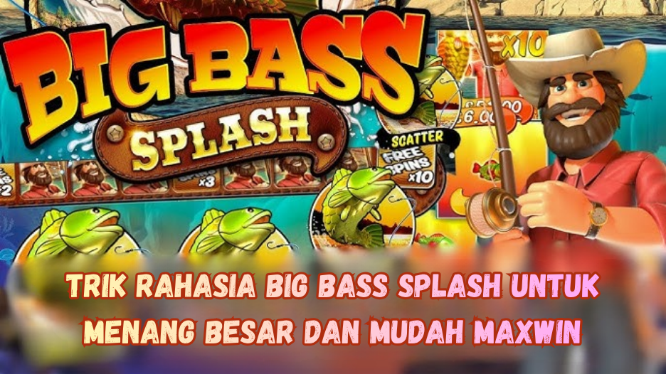 Trik Rahasia Big Bass Splash untuk Menang Besar dan Mudah Maxwin